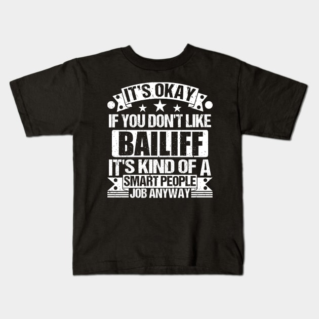 Bailiff lover It's Okay If You Don't Like Bailiff It's Kind Of A Smart People job Anyway Kids T-Shirt by Benzii-shop 